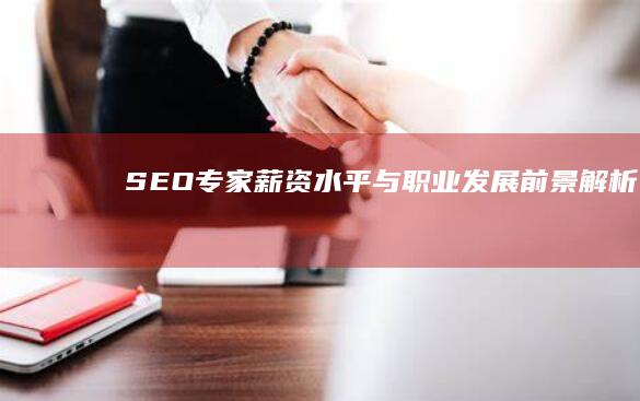 SEO专家薪资水平与职业发展前景解析